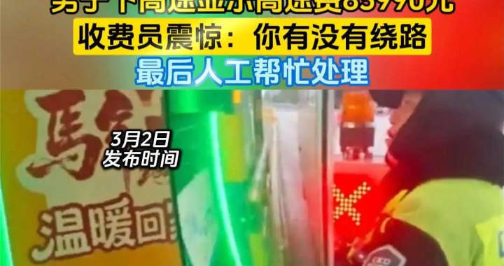 😱 男子下高速显示通行费83990元！收费员惊问：你是不是绕路了？
